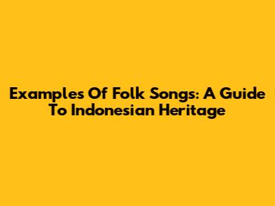Examples Of Folk Songs: A Guide To Indonesian Heritage