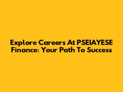 Explore Careers At PSEIAYESE Finance: Your Path To Success