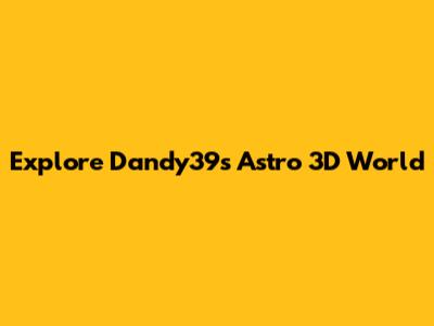 Explore Dandy39's Astro 3D World