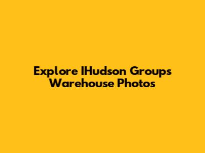Explore IHudson Group's Warehouse Photos