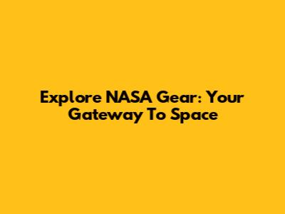 Explore NASA Gear: Your Gateway To Space