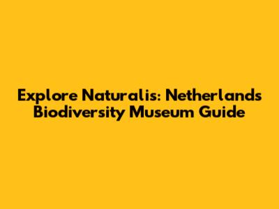 Explore Naturalis: Netherlands Biodiversity Museum Guide