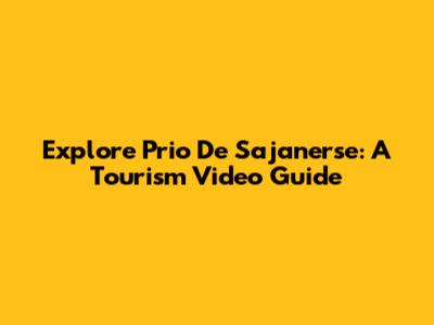 Explore Prio De Sajanerse: A Tourism Video Guide