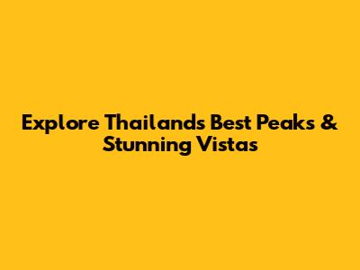 Explore Thailand's Best Peaks & Stunning Vistas