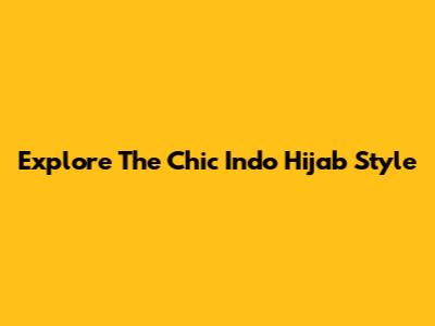 Explore The Chic Indo Hijab Style