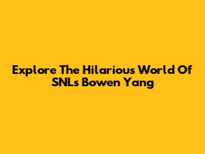Explore The Hilarious World Of 'SNL's' Bowen Yang