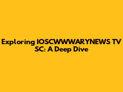 Exploring IOSCWWWARYNEWS TV SC: A Deep Dive