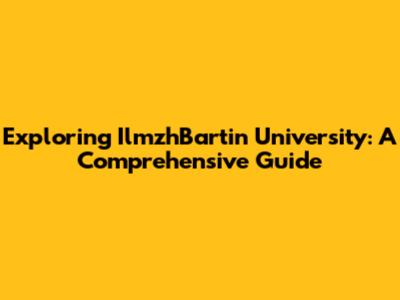 Exploring IlmzhBartin University: A Comprehensive Guide