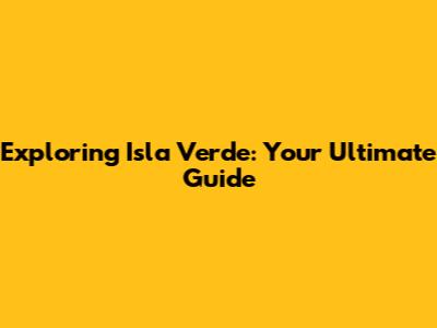 Exploring Isla Verde: Your Ultimate Guide