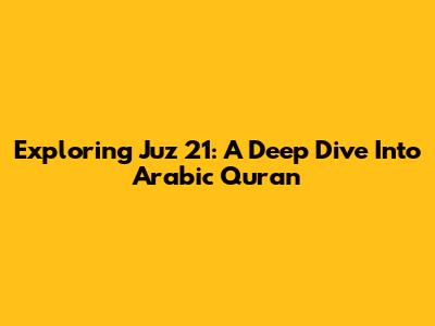 Exploring Juz 21: A Deep Dive Into Arabic Qur'an