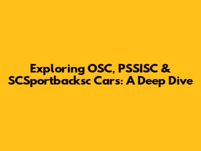 Exploring OSC, PSSISC & SCSportbacksc Cars: A Deep Dive