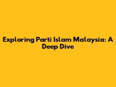 Exploring Parti Islam Malaysia: A Deep Dive