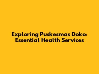 Exploring Puskesmas Doko: Essential Health Services