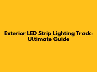 Exterior LED Strip Lighting Track: Ultimate Guide