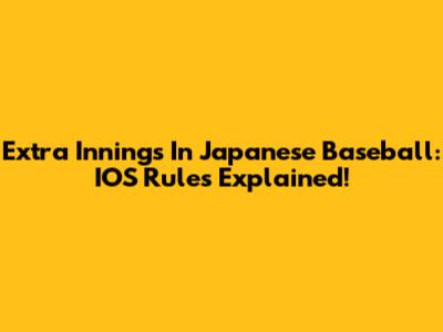 Extra Innings In Japanese Baseball: IOS Rules Explained!