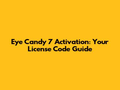 Eye Candy 7 Activation: Your License Code Guide