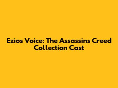 Ezio's Voice: The Assassin's Creed Collection Cast