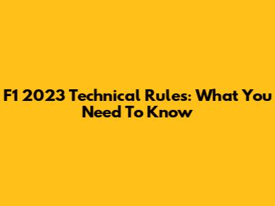 F1 2023 Technical Rules: What You Need To Know