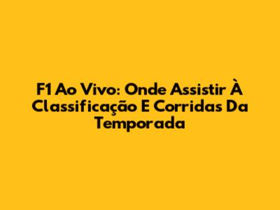 F1 Ao Vivo: Onde Assistir À Classificação E Corridas Da Temporada