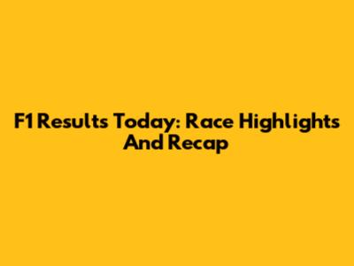 F1 Results Today: Race Highlights And Recap
