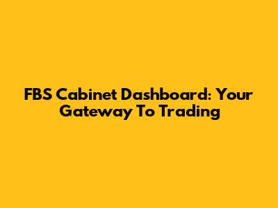FBS Cabinet Dashboard: Your Gateway To Trading