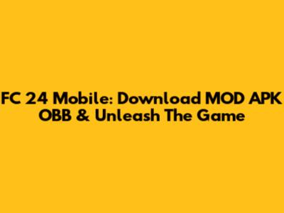 FC 24 Mobile: Download MOD APK OBB & Unleash The Game