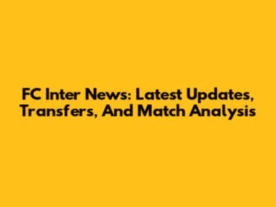 FC Inter News: Latest Updates, Transfers, And Match Analysis