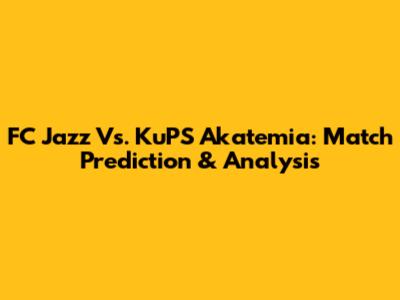 FC Jazz Vs. KuPS Akatemia: Match Prediction & Analysis