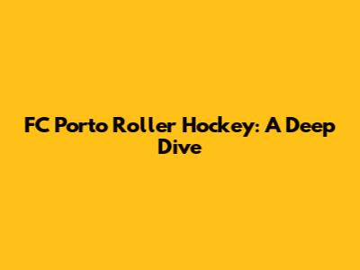 FC Porto Roller Hockey: A Deep Dive