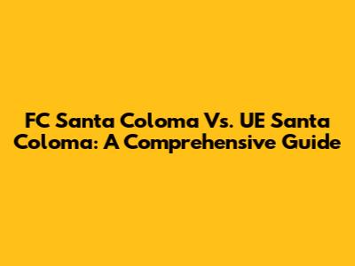 FC Santa Coloma Vs. UE Santa Coloma: A Comprehensive Guide