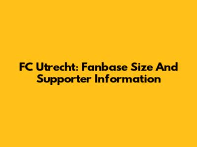 FC Utrecht: Fanbase Size And Supporter Information