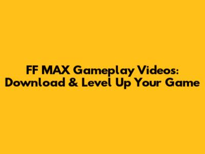 FF MAX Gameplay Videos: Download & Level Up Your Game