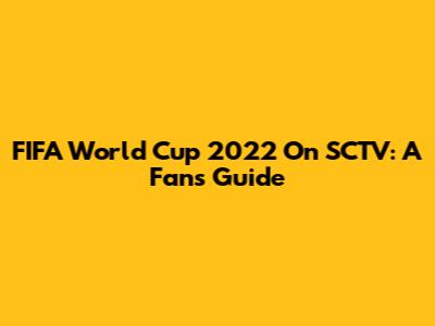 FIFA World Cup 2022 On SCTV: A Fan's Guide