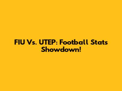 FIU Vs. UTEP: Football Stats Showdown!