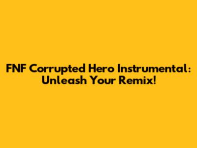 FNF Corrupted Hero Instrumental: Unleash Your Remix!