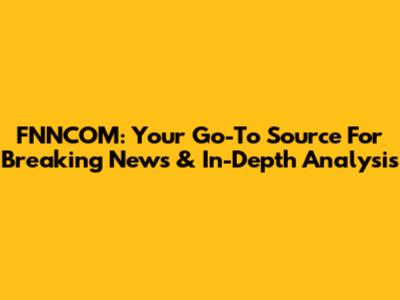 FNNCOM: Your Go-To Source For Breaking News & In-Depth Analysis