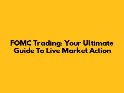 FOMC Trading: Your Ultimate Guide To Live Market Action