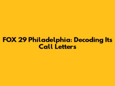 FOX 29 Philadelphia: Decoding Its Call Letters
