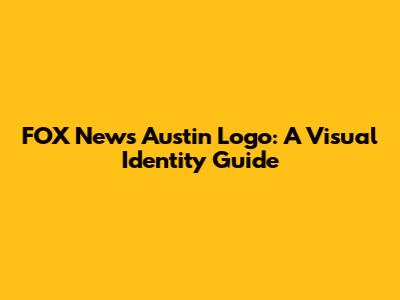 FOX News Austin Logo: A Visual Identity Guide