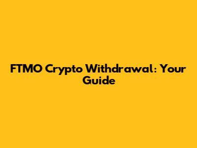 FTMO Crypto Withdrawal: Your Guide