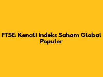 FTSE: Kenali Indeks Saham Global Populer