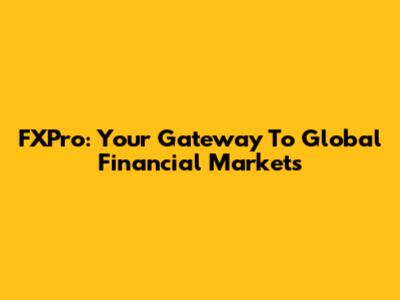 FXPro: Your Gateway To Global Financial Markets