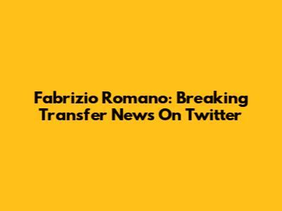 Fabrizio Romano: Breaking Transfer News On Twitter