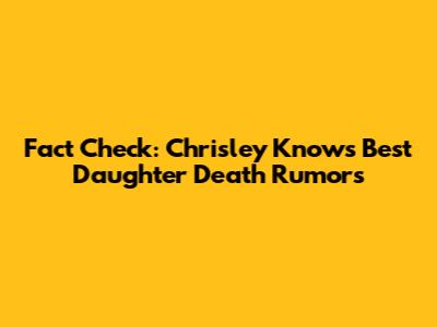 Fact Check: Chrisley Knows Best Daughter Death Rumors