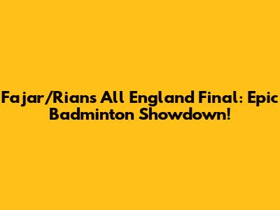 Fajar/Rian's All England Final: Epic Badminton Showdown!