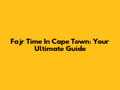 Fajr Time In Cape Town: Your Ultimate Guide