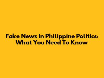 Fake News In Philippine Politics: What You Need To Know