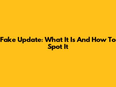 Fake Update: What It Is And How To Spot It