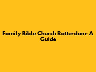 Family Bible Church Rotterdam: A Guide