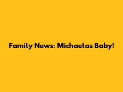 Family News: Michaela's Baby!